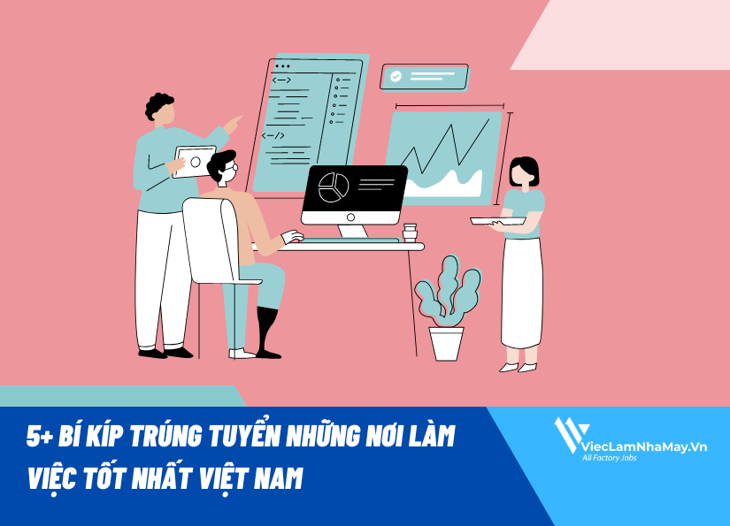 5+ bí kíp trúng tuyển những nơi làm việc tốt nhất Việt Nam