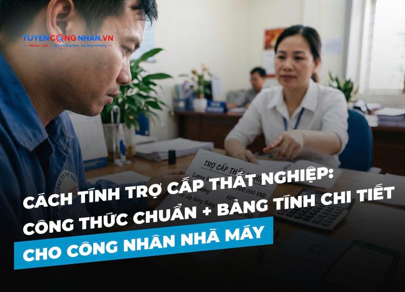 Cách tính trợ cấp thất nghiệp: Công thức chuẩn + bảng tính chi tiết cho công nhân nhà máy