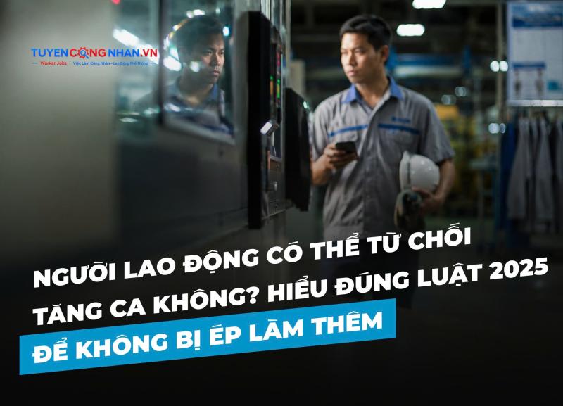 Người lao động có thể từ chối tăng ca không? Hiểu đúng luật 2025 để không bị ép làm thêm