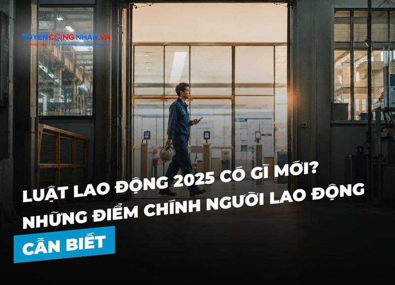 Luật lao động 2025 có gì mới? Những điểm chính người lao động cần biết