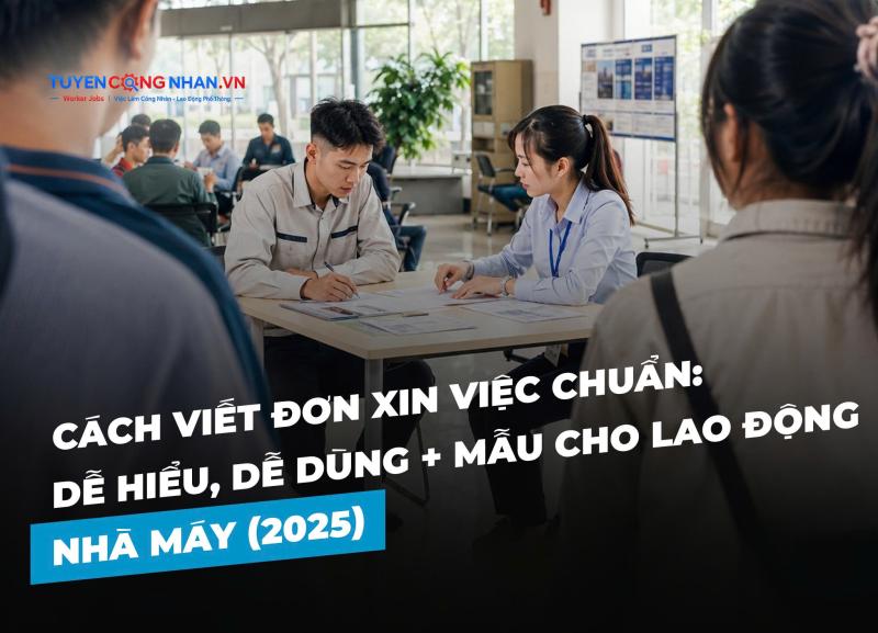 Cách viết đơn xin việc chuẩn: Dễ hiểu, dễ dùng và mẫu cho lao động nhà máy (2025)