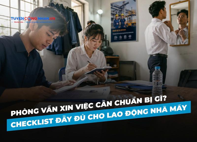 Phỏng vấn xin việc cần chuẩn bị gì? Checklist đầy đủ cho lao động nhà máy