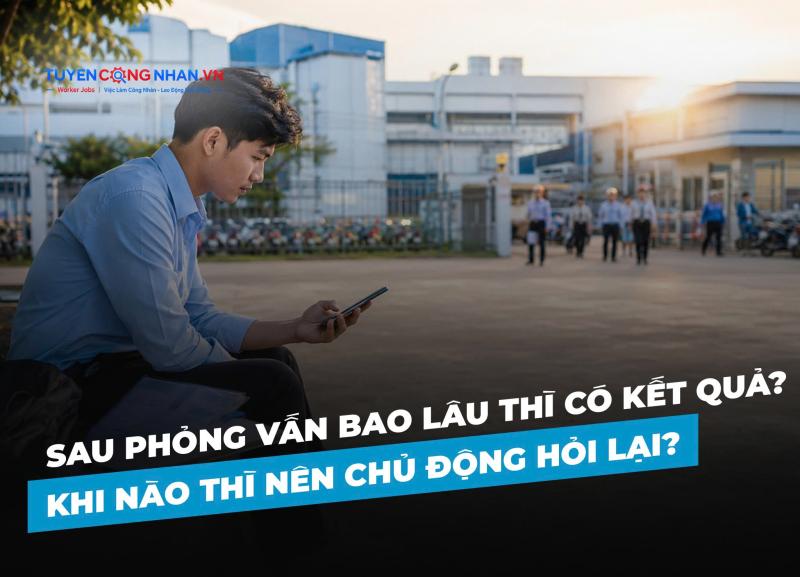 Sau phỏng vấn bao lâu thì có kết quả? Khi nào thì nên chủ động hỏi lại?