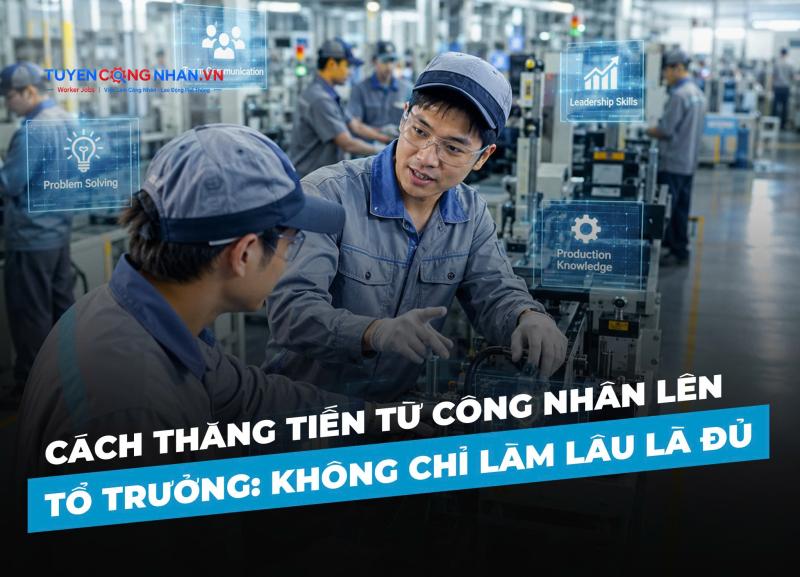 Cách thăng tiến từ công nhân lên tổ trưởng: Không chỉ làm lâu là đủ