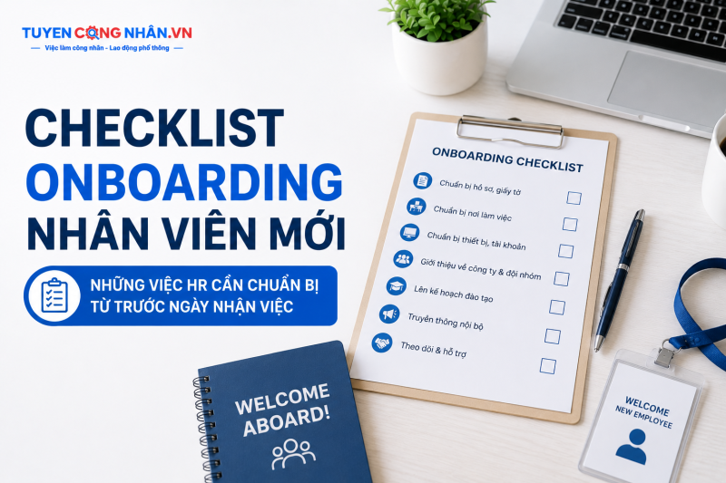 Checklist onboarding nhân viên mới: Những việc HR cần chuẩn bị từ trước ngày nhận việc