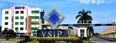 Vsip là gì? Tìm hiểu thông tin về 10 khu công nghiệp Vsip tại Việt Nam