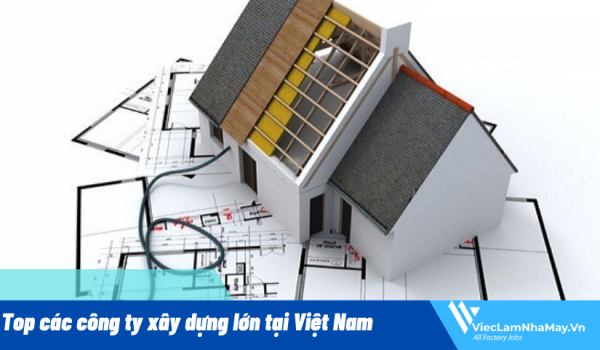 Top các công ty xây dựng lớn tại Việt Nam