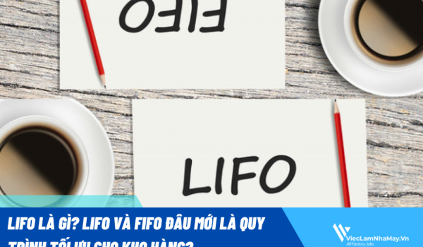LIFO là gì? LIFO và FIFO đâu mới là quy trình tối ưu cho kho hàng?