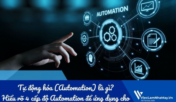Tự động hóa (Automation) là gì? Hiểu rõ 4 cấp độ Automation để ứng dụng cho doanh nghiệp