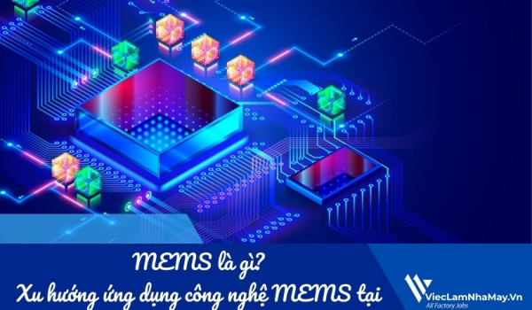 MEMS là gì? Xu hướng ứng dụng công nghệ MEMS tại Việt Nam